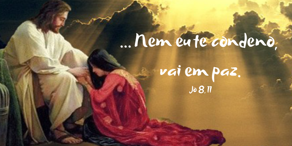 _Nem eu te condeno, vai em paz.